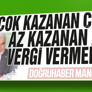 “ÇOK KAZANAN ÇOK , AZ KAZANAN AZ, VERGİ VERMELİ”