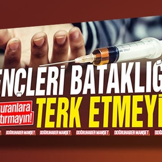 Uyuşturanlara Göz Açtırmayın! GENÇLERİ BATAKLIĞA TERK ETMEYİN