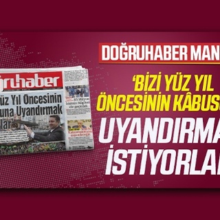 ‘BİZİ YÜZ YIL ÖNCESİNİN KÂBUSUNA UYANDIRMAK İSTİYORLAR’