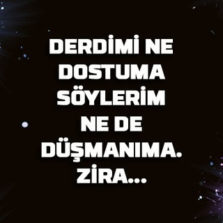 Derdimi ne dostuma söylerim ne de düşmanıma. Zira…