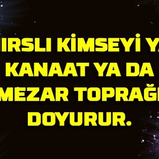 Hırslı kimseyi ya kanaat ya da mezar toprağı doyurur.