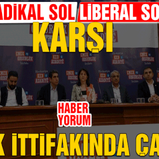 Radikal sol liberal sola karşı EMEK İTTİFAKINDA ÇATLAK