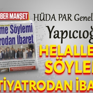 HÜDA PAR Genel Başkanı Yapıcıoğlu: HELALLEŞME SÖYLEMİ BİR TİYATRODAN İBARET
