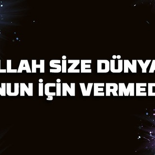 Allah size dünyayı onun için vermedi…