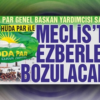 HÜDA PAR İLE MECLİS’TE EZBERLER BOZULACAK!