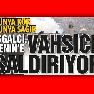Dünya kör dünya sağır İŞGALCİ CENİN’E VAHŞİCE SALDIRIYOR