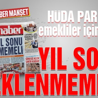 HÜDA PAR’dan emekliler için çağrı: YIL SONU BEKLENMEMELİ