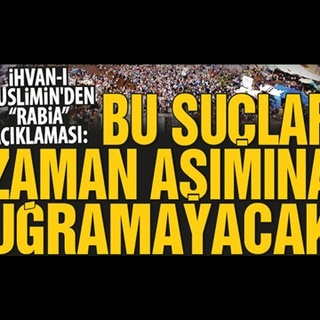 İhvan-ı Müslimin’den “Rabia” açıklaması: BU SUÇLAR ZAMAN AŞIMINA UĞRAMAYACAK