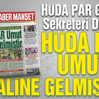 HÜDA PAR Genel Sekreteri Demir: HÜDA PAR UMUT HALİNE GELMİŞTİR