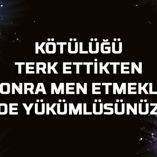 kötülüğü terk ettikten sonra men etmekle de yükümlüsünüz