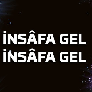İnsâfa gel insâfa gel