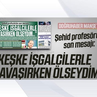 Şehid profesörün son mesajı: “KEŞKE İŞGALCİLERLE SAVAŞIRKEN ÖLSEYDİM…”