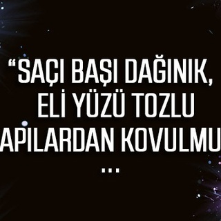 “Saçı başı dağınık, eli yüzü tozlu, kapılardan kovulmuş…)